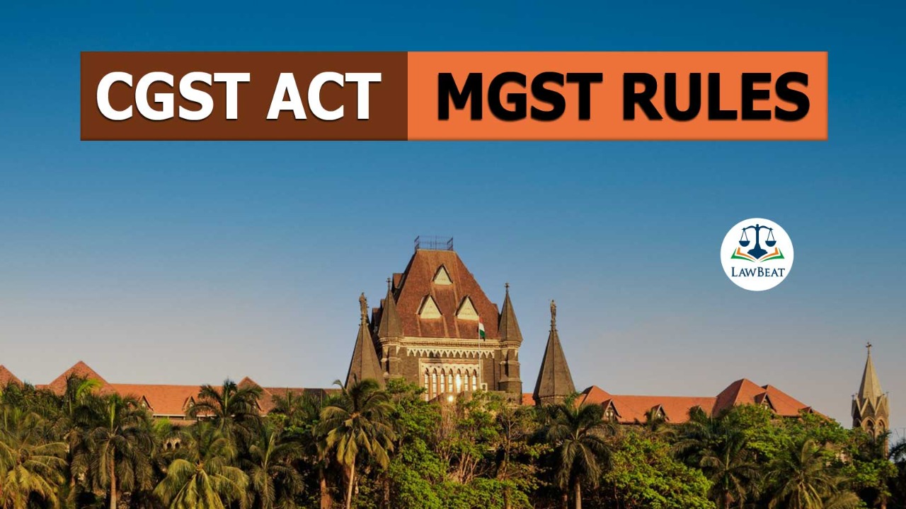 Omission Of Words From CGST & MGST Rules, Challenged-Bombay HC Revokes Suspension, Restores GST Registration Omission Of Words From CGST & MGST Rules, Challenged-Bombay HC Revokes Suspension, Restores GST Registration